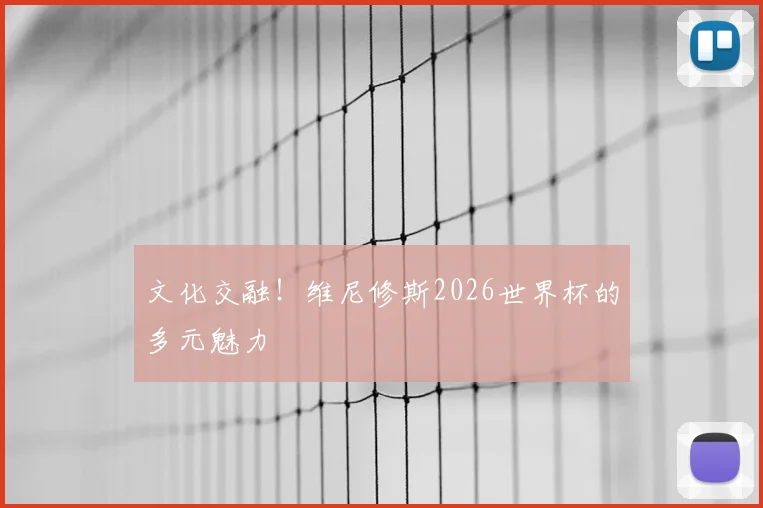 文化交融！维尼修斯2026世界杯的多元魅力