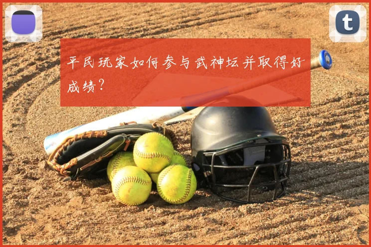 平民玩家如何参与武神坛并取得好成绩？